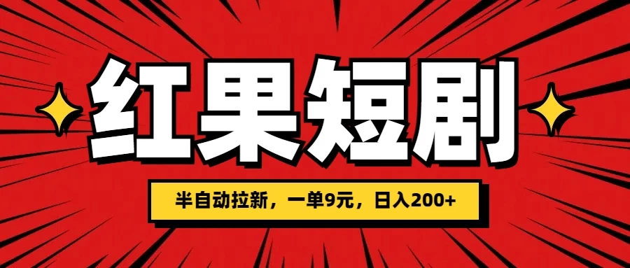 红果短剧半自动拉新,一单9元,日撸200+,可落地可放大 - 灵魂源码网-网站搭建教学-软件开发-小程序源码