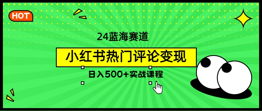 2024蓝海赛道，小红书热门评论变现，日入500+实战课程 - 灵魂源码网-网站搭建教学-软件开发-小程序源码