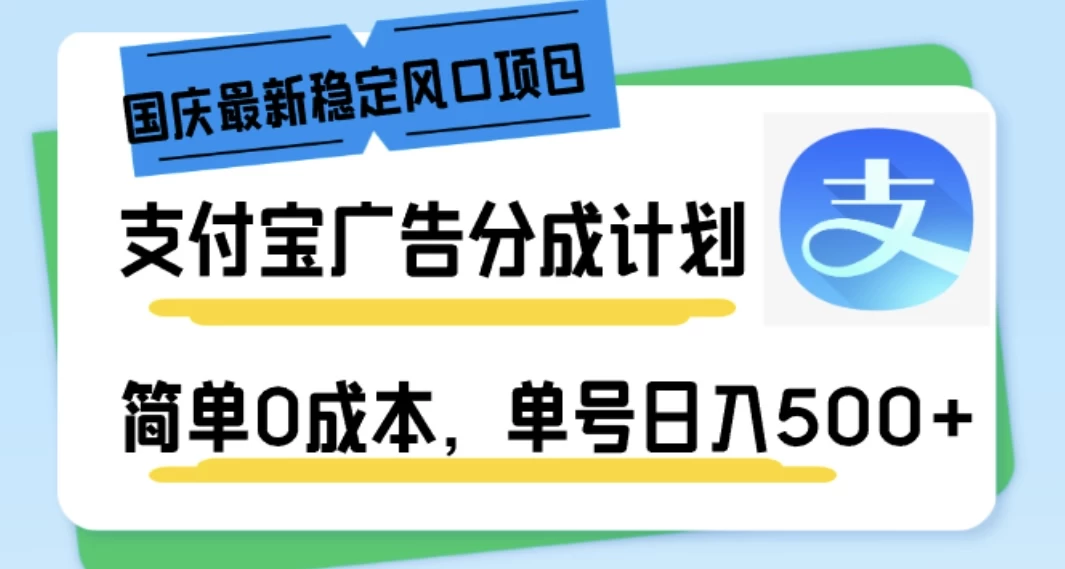 国庆最新稳定风口项目，支付宝广告分成计划，简单0成本，单号日入500+ - 灵魂源码网-网站搭建教学-软件开发-小程序源码