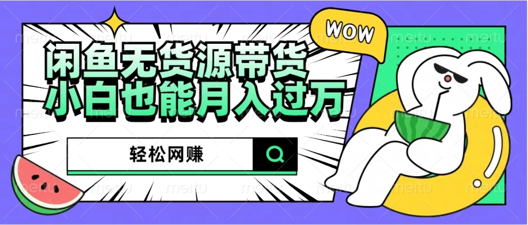 闲鱼无货源带货，轻松网赚，小白也能月入过万的秘密武器 - 灵魂源码网-网站搭建教学-软件开发-小程序源码