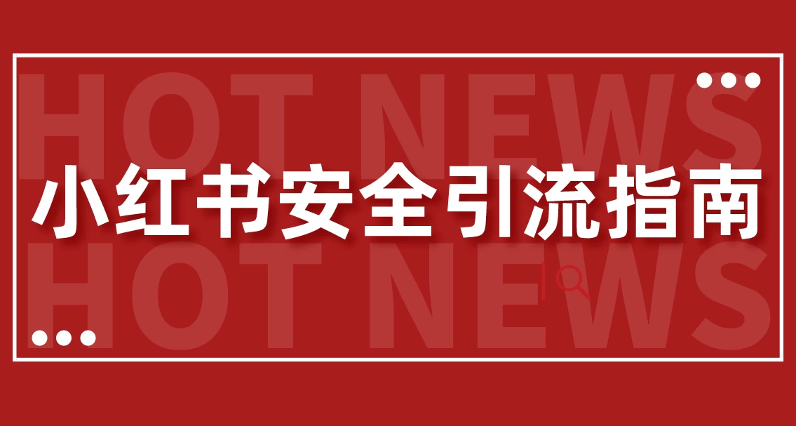 【最新迭代】小红书安全引流指南！一篇吃透小红书引流 - 灵魂源码网-网站搭建教学-软件开发-小程序源码