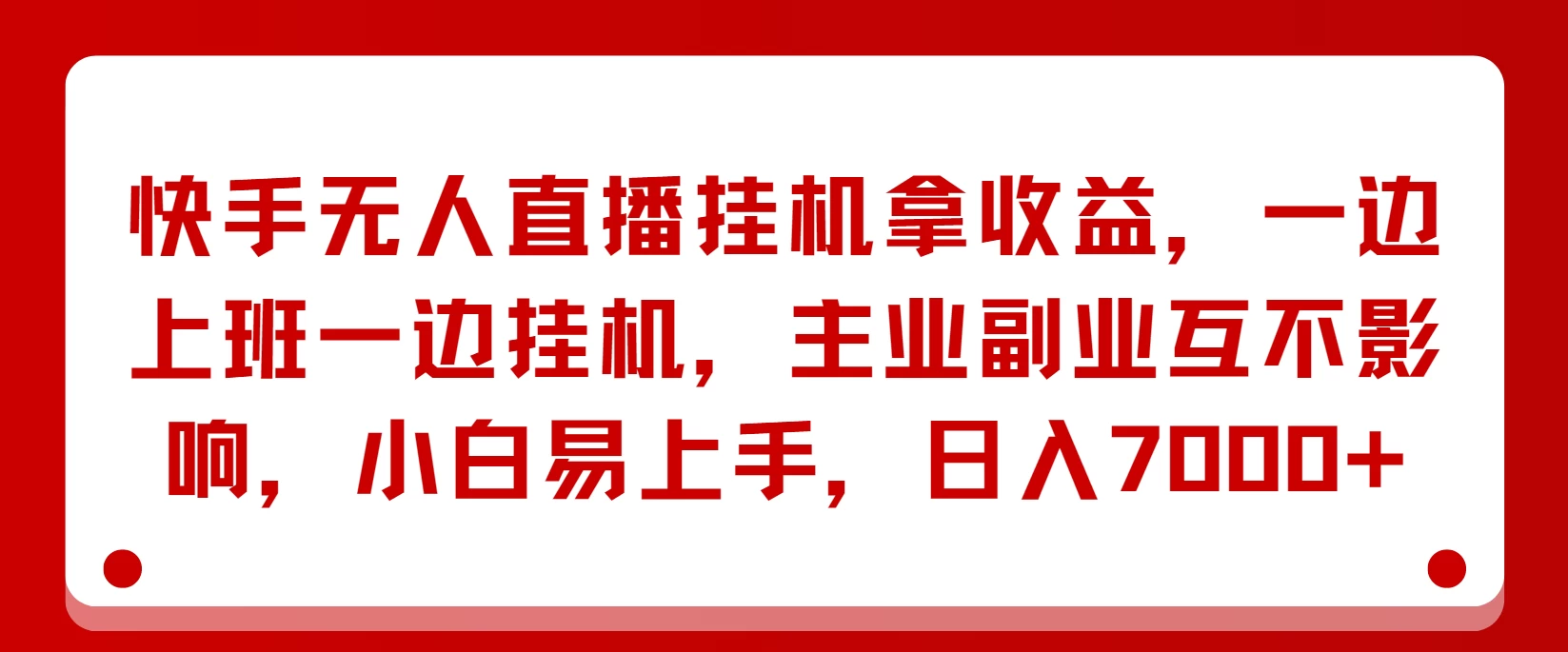 快手无人直播挂机拿收益,一边上班一边挂机,主业副业互不影响,小白易上手,日入7000+ - 灵魂源码网-网站搭建教学-软件开发-小程序源码