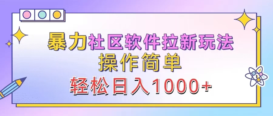 暴力社区软件拉新玩法，操作简单，轻松日入1000+ - 灵魂源码网-网站搭建教学-软件开发-小程序源码