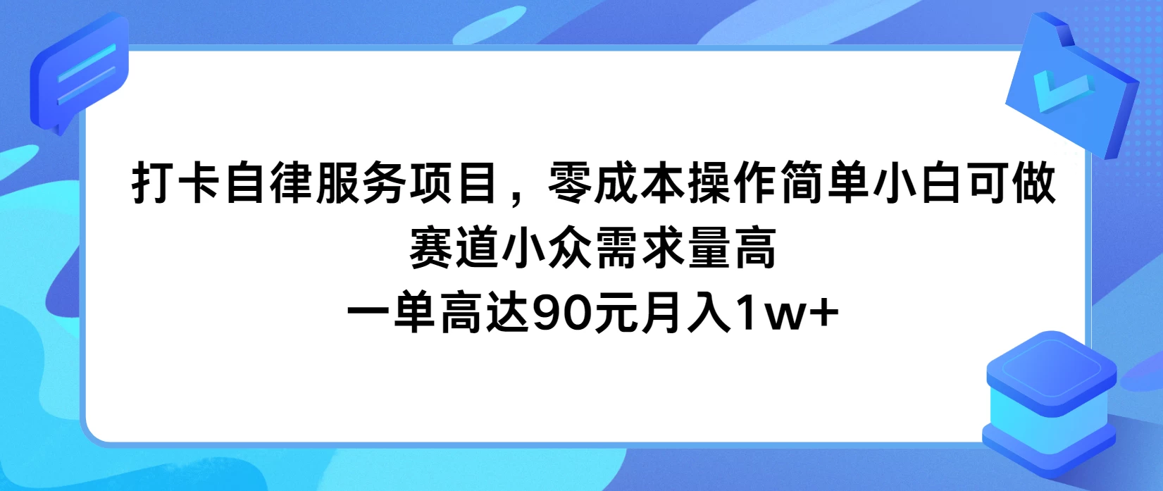 打卡自律服务项目，零成本操作简单小白可做，赛道小众需求量高，一单高达90元月入1w+ - 灵魂源码网-网站搭建教学-软件开发-小程序源码