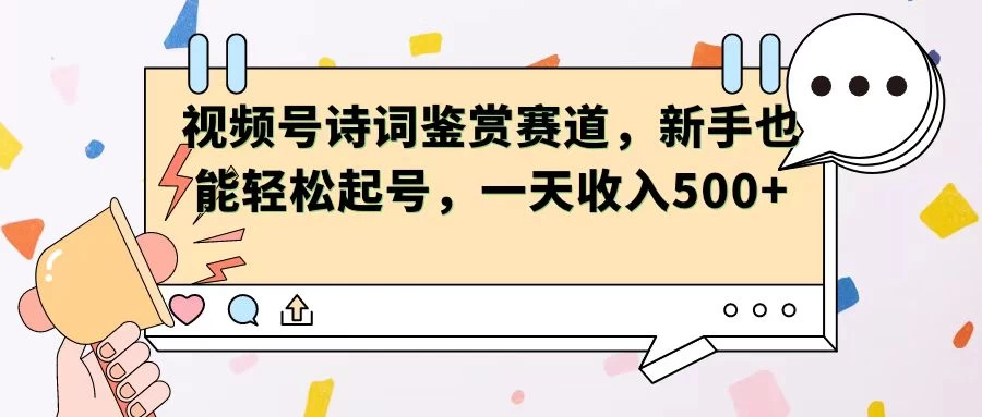 视频号赛道——诗词鉴赏,新手也能轻松起号,一天收入500+ - 灵魂源码网-网站搭建教学-软件开发-小程序源码