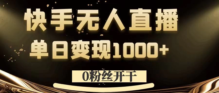 0粉丝开干,快手无人直播,单日变现1000+ - 灵魂源码网-网站搭建教学-软件开发-小程序源码