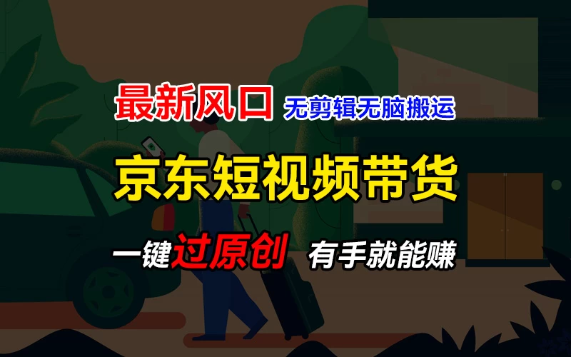 最新京东短视频蓝海带货项目，无需剪辑无脑搬运，一键过原创，有手就能赚，新手也能月入1w+ - 灵魂源码网-网站搭建教学-软件开发-小程序源码