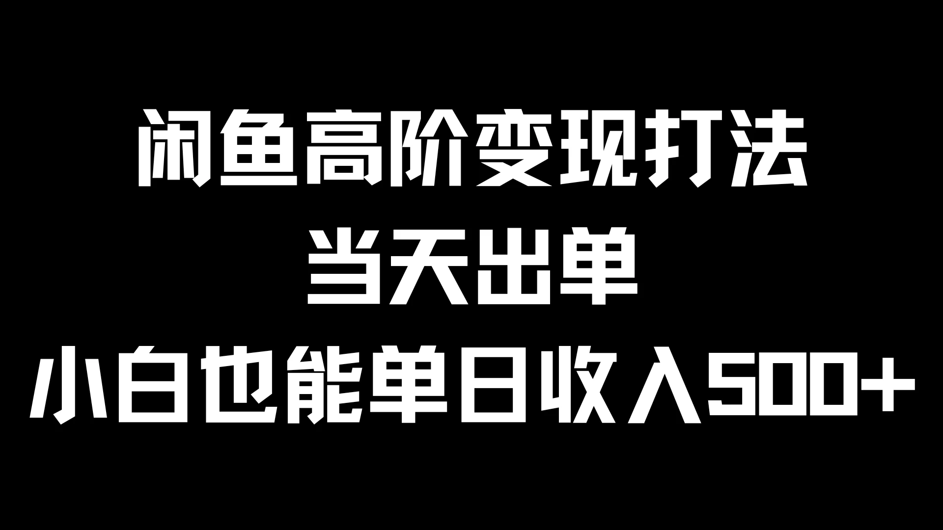 闲鱼高阶变现打法，当天出单，小白也能单日收入500+ - 灵魂源码网-网站搭建教学-软件开发-小程序源码