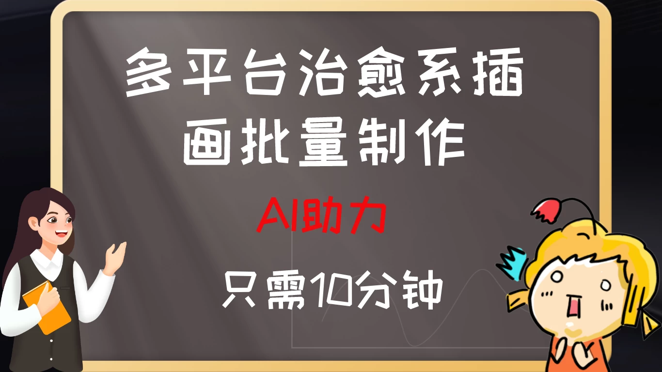 10分钟速成:AI助力,多平台治愈系插画,批量制作爆火的治愈系插画!日入500+ - 灵魂源码网-网站搭建教学-软件开发-小程序源码