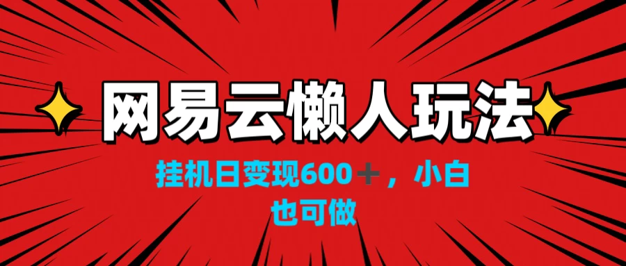 网易云懒人玩法，挂机日变现600+，小白也能做 - 灵魂源码网-网站搭建教学-软件开发-小程序源码