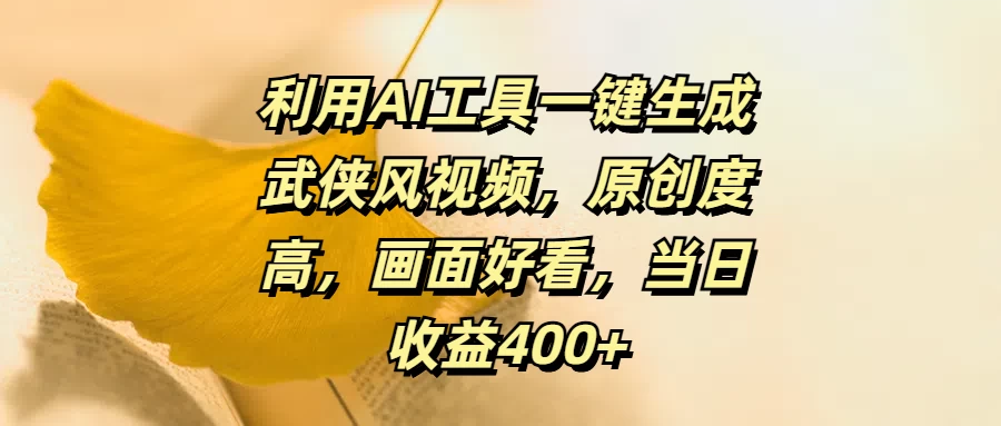 利用AI工具一键生成武侠风视频，原创度高，画面好看，当日收益400+ - 灵魂源码网-网站搭建教学-软件开发-小程序源码