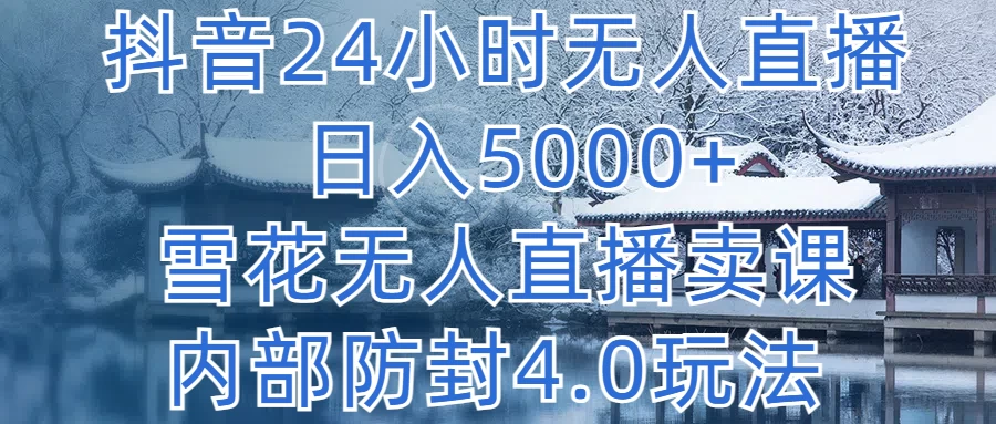 抖音24小时无人直播,日入5000+,雪花无人直播卖课,内部防封4.0玩法 - 灵魂源码网-网站搭建教学-软件开发-小程序源码