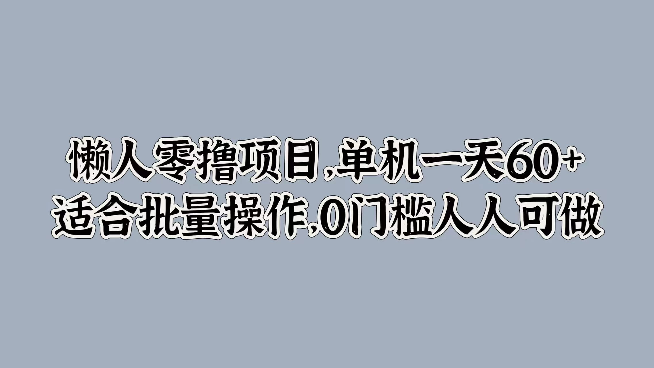 懒人零撸项目，单机一天60+适合批量操作，0门槛人人可做 - 灵魂源码网-网站搭建教学-软件开发-小程序源码