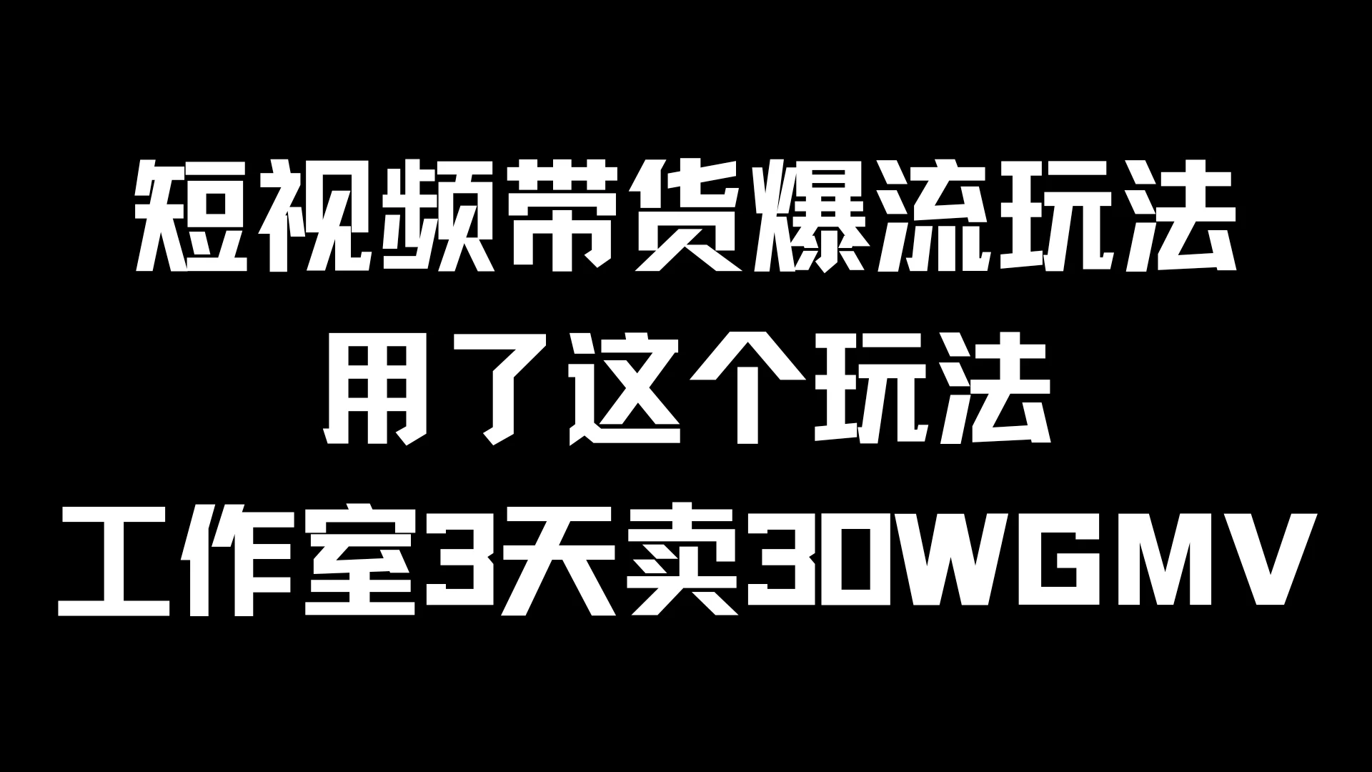 短视频带货爆流玩法，用了这个玩法，工作室3天卖出30WGMV - 灵魂源码网-网站搭建教学-软件开发-小程序源码