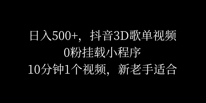 日入500+,抖音3D歌单视频,0粉挂载小程序,10分钟1个视频,新老手适合 - 灵魂源码网-网站搭建教学-软件开发-小程序源码