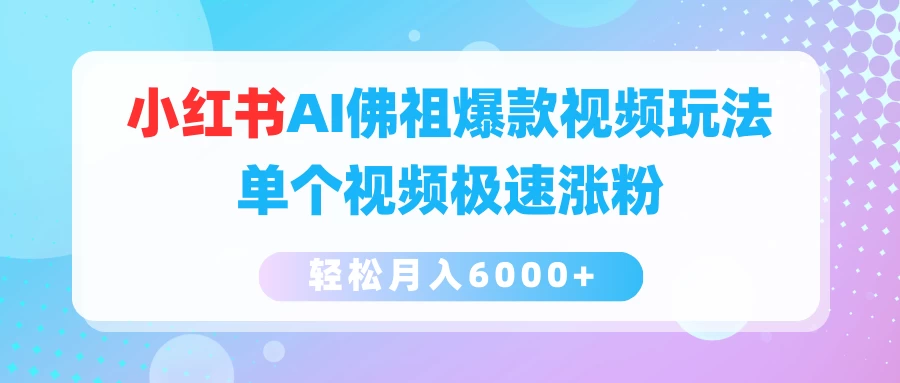 小红书AI佛祖爆款视频玩法，单个视频极速涨粉，轻松月入6000+ - 灵魂源码网-网站搭建教学-软件开发-小程序源码