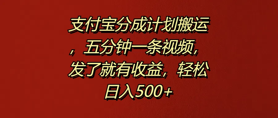 支付宝分成计划搬运，五分钟一条视频，发了就有收益，轻松日入500+ - 灵魂源码网-网站搭建教学-软件开发-小程序源码