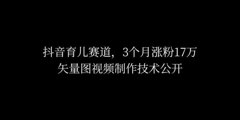 3个月涨粉17万，抖音矢量图制作视频技术公开，2种变现方式 - 灵魂源码网-网站搭建教学-软件开发-小程序源码