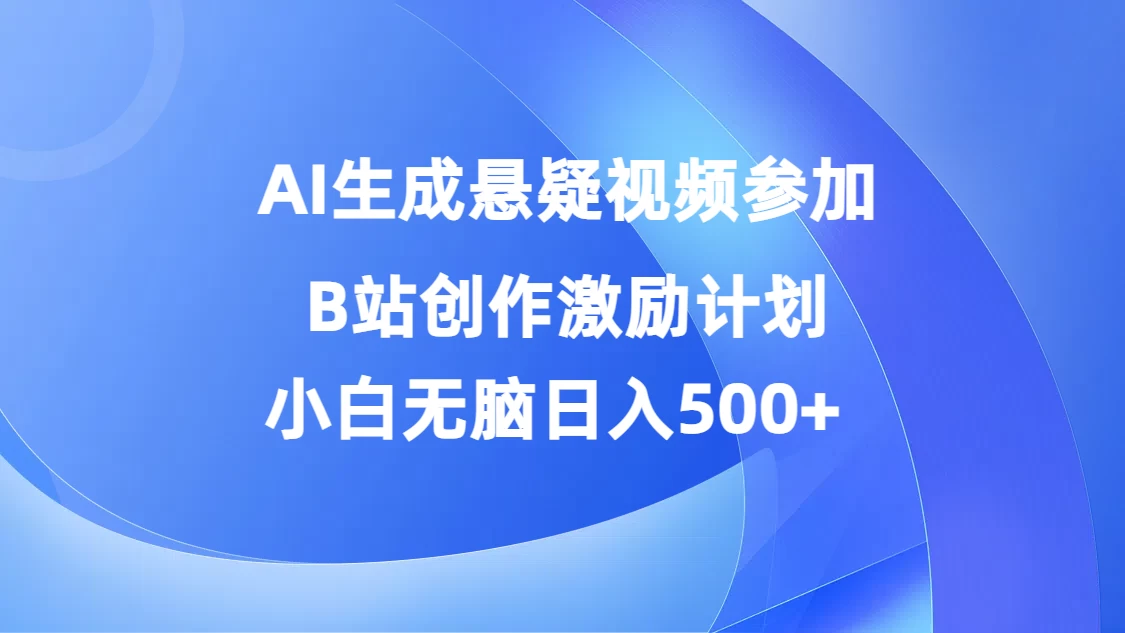 AI生成悬疑视频参加B站创作激励计划,小白无脑日入500+ - 灵魂源码网-网站搭建教学-软件开发-小程序源码