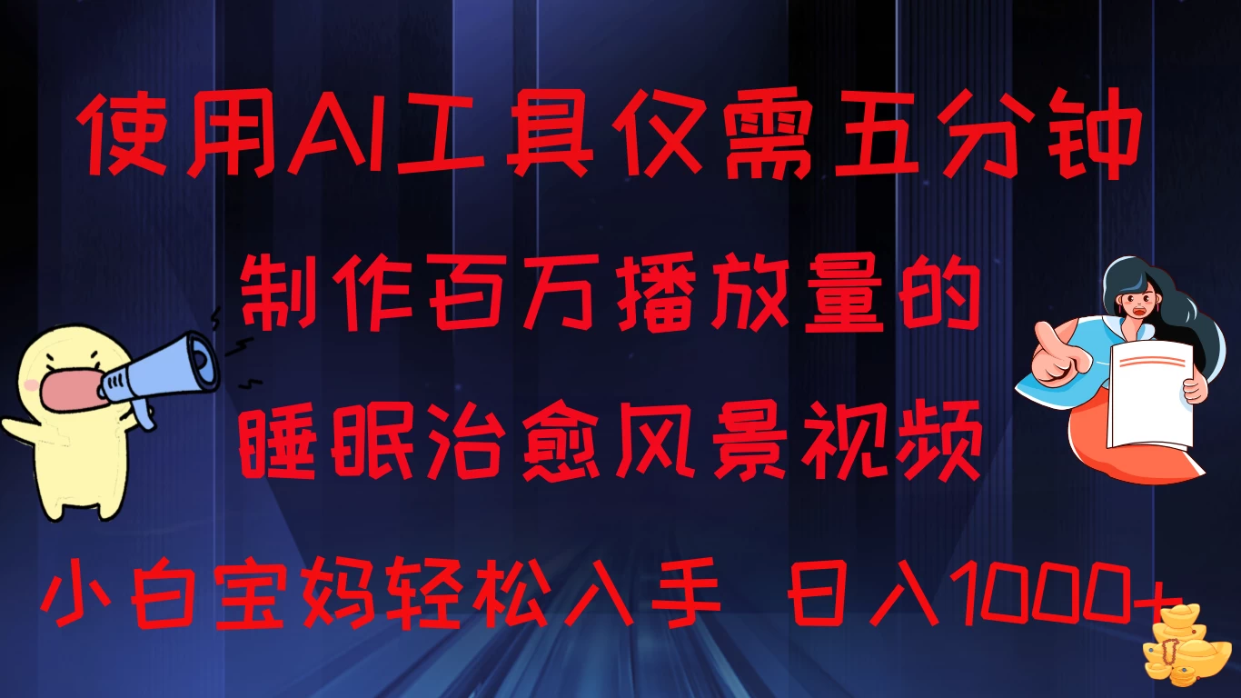 使用AI工具仅需5分钟制作，百万播放量的睡眠治愈风景视频，小白宝妈可操作，日入1000+ - 灵魂源码网-网站搭建教学-软件开发-小程序源码