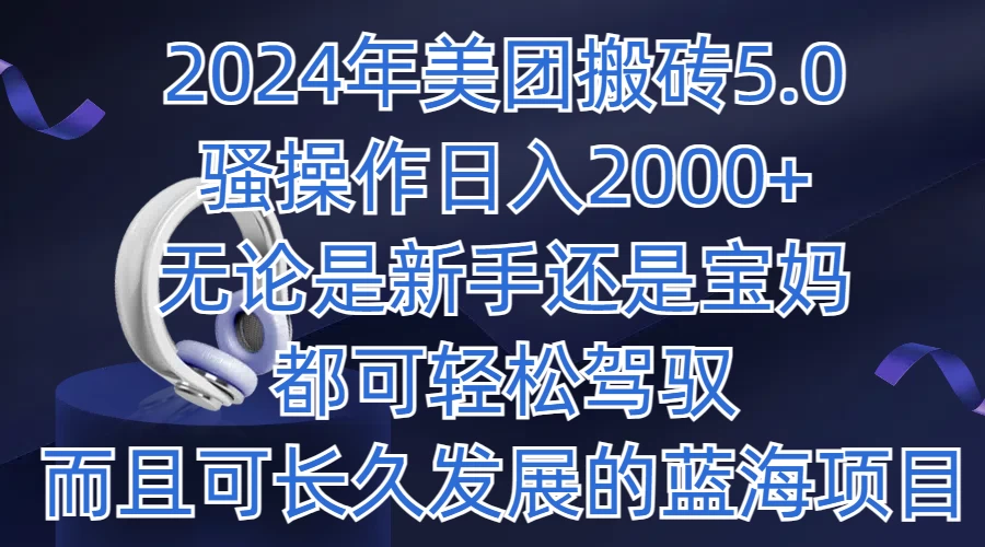 2024年美团搬砖5.0，日入1000+，无论是新手还是宝妈都可轻松驾驭，而且可长久发展的蓝海项目 - 灵魂源码网-网站搭建教学-软件开发-小程序源码