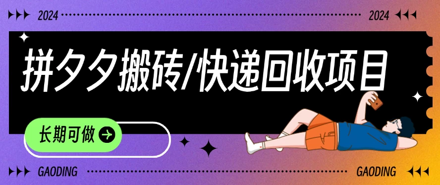 拼夕夕搬砖+快递回收项目,靠谱稳定,长期可做 - 灵魂源码网-网站搭建教学-软件开发-小程序源码