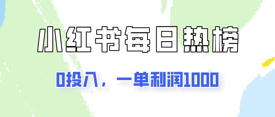 新手可做一单利润1000，简单易学，小红书每日热榜项目实操！ - 灵魂源码网-网站搭建教学-软件开发-小程序源码