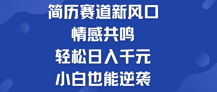 揭秘！简历模板赛道的新风口，情感共鸣，轻松日入千元，小白也能逆袭！ - 灵魂源码网-网站搭建教学-软件开发-小程序源码