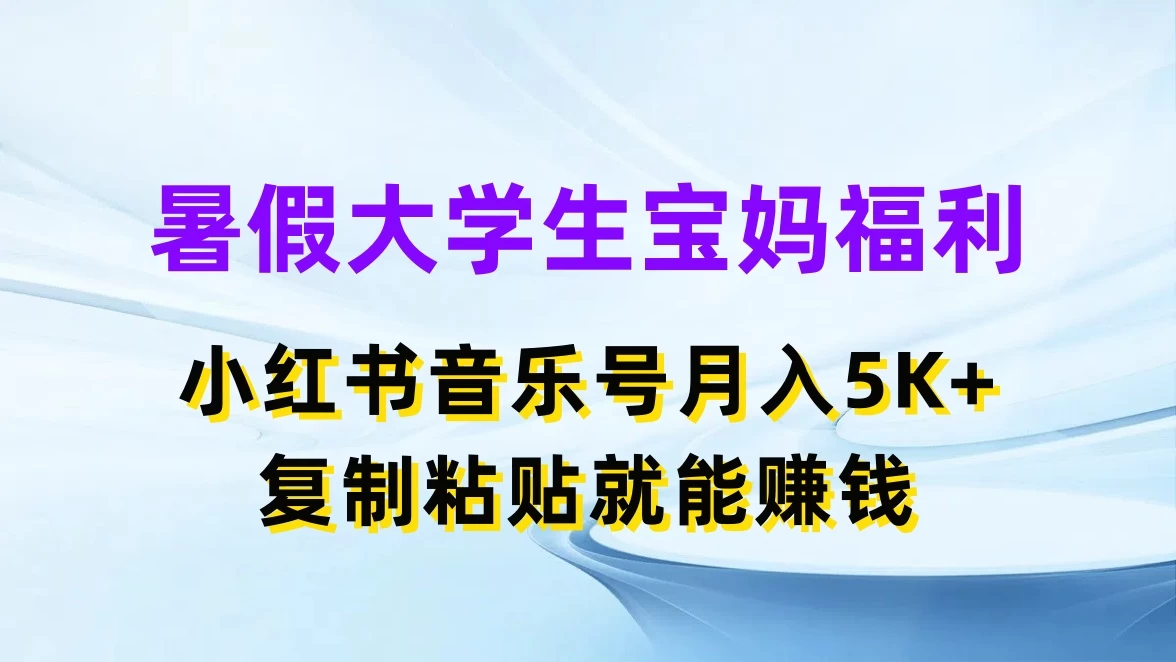 暑假大学生宝妈福利,小红书音乐号月入5K+,简单复制粘贴就能赚收益 - 灵魂源码网-网站搭建教学-软件开发-小程序源码