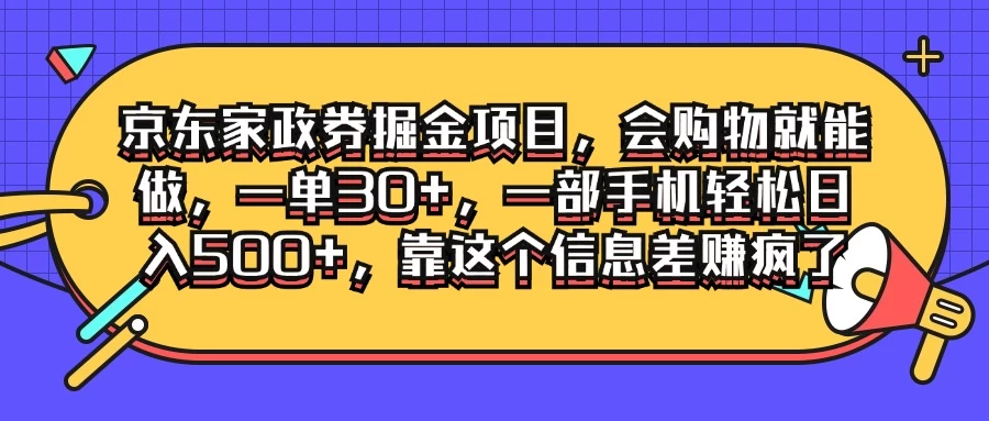 京东家政劵掘金项目,会购物就能做,一单30+,一部手机轻松日入500+,靠这个信息差赚疯了 - 灵魂源码网-网站搭建教学-软件开发-小程序源码