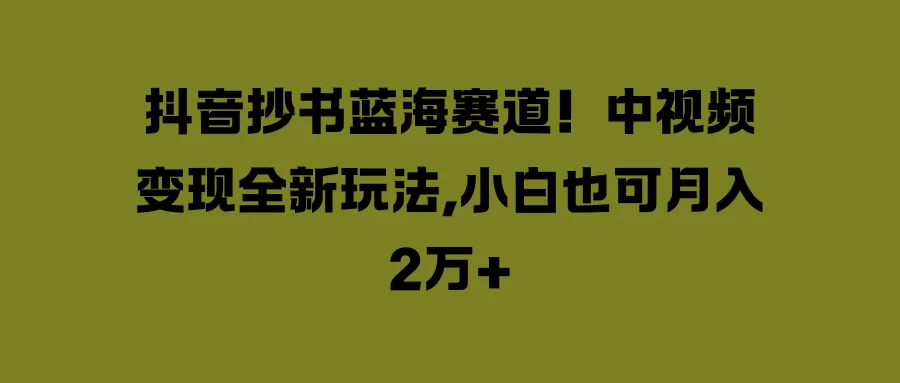 抖音抄书蓝海赛道!中视频变现全新玩法,小白也可月入2万+ - 灵魂源码网-网站搭建教学-软件开发-小程序源码