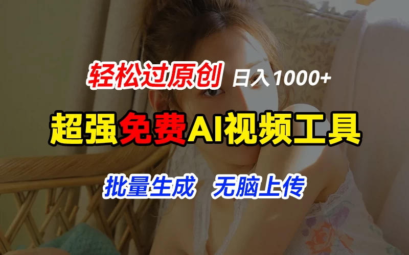 超强免费AI工具,让图片动起来,轻松过原创,批量生成无脑上传,实现睡后1000+日入 - 灵魂源码网-网站搭建教学-软件开发-小程序源码