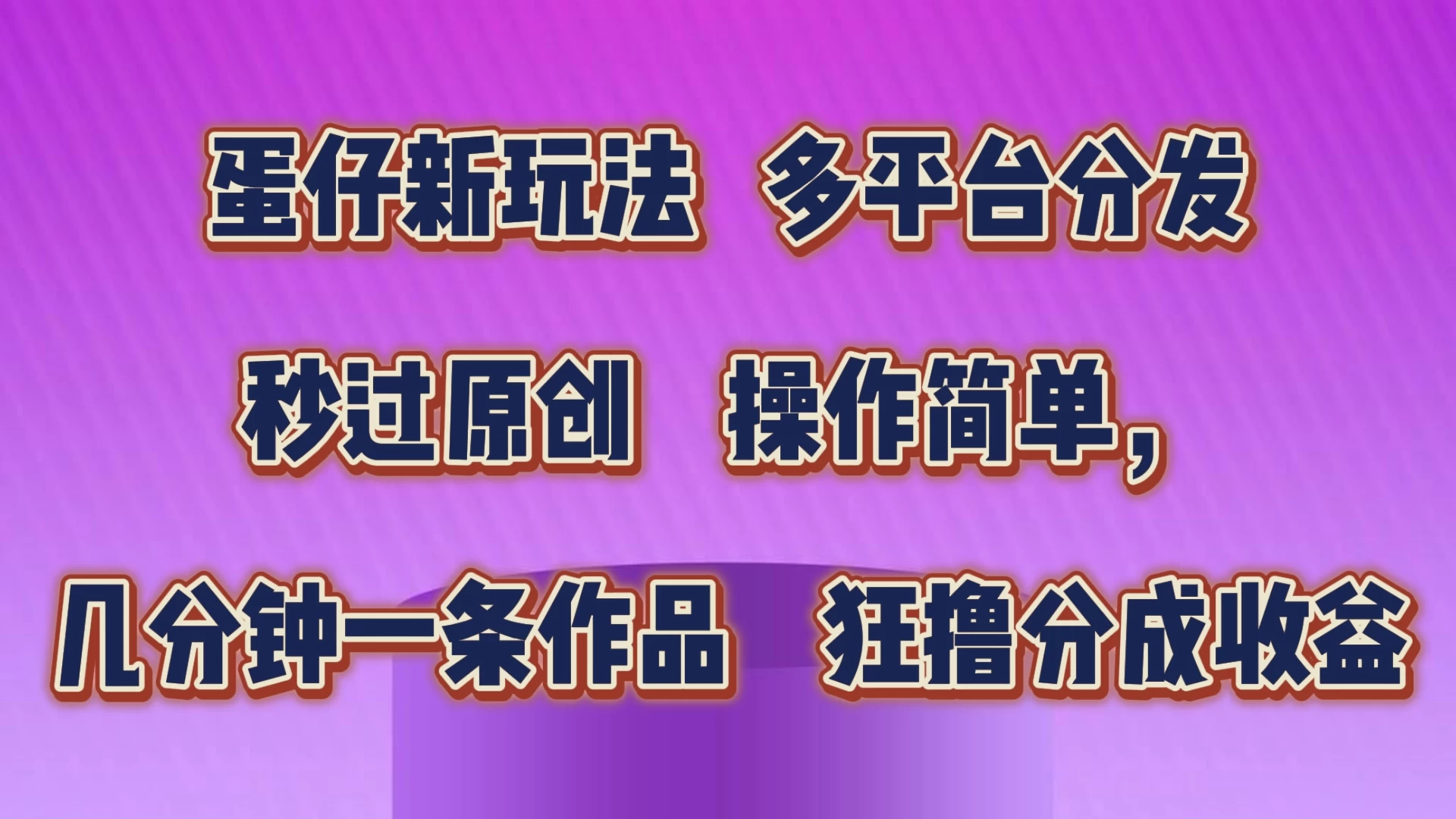蛋仔新玩法,多平台分发,秒过原创,操作简单,几分钟一条作品,狂撸分成收益 - 灵魂源码网-网站搭建教学-软件开发-小程序源码