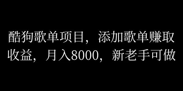 酷狗歌单项目,添加歌单赚取收益,月入8000,新老手可做 - 灵魂源码网-网站搭建教学-软件开发-小程序源码