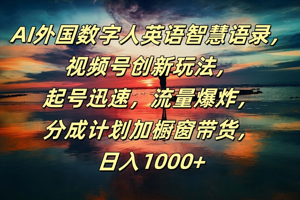 AI外国数字人英语智慧语录,视频号创新玩法,起号迅速,流量爆炸,分成计划加橱窗带货,日入1000+ - 灵魂源码网-网站搭建教学-软件开发-小程序源码