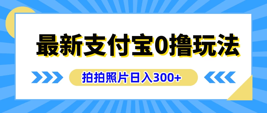 最新支付宝0撸玩法,拍照轻松赚收益,日入300+,有手机就能做 - 灵魂源码网-网站搭建教学-软件开发-小程序源码