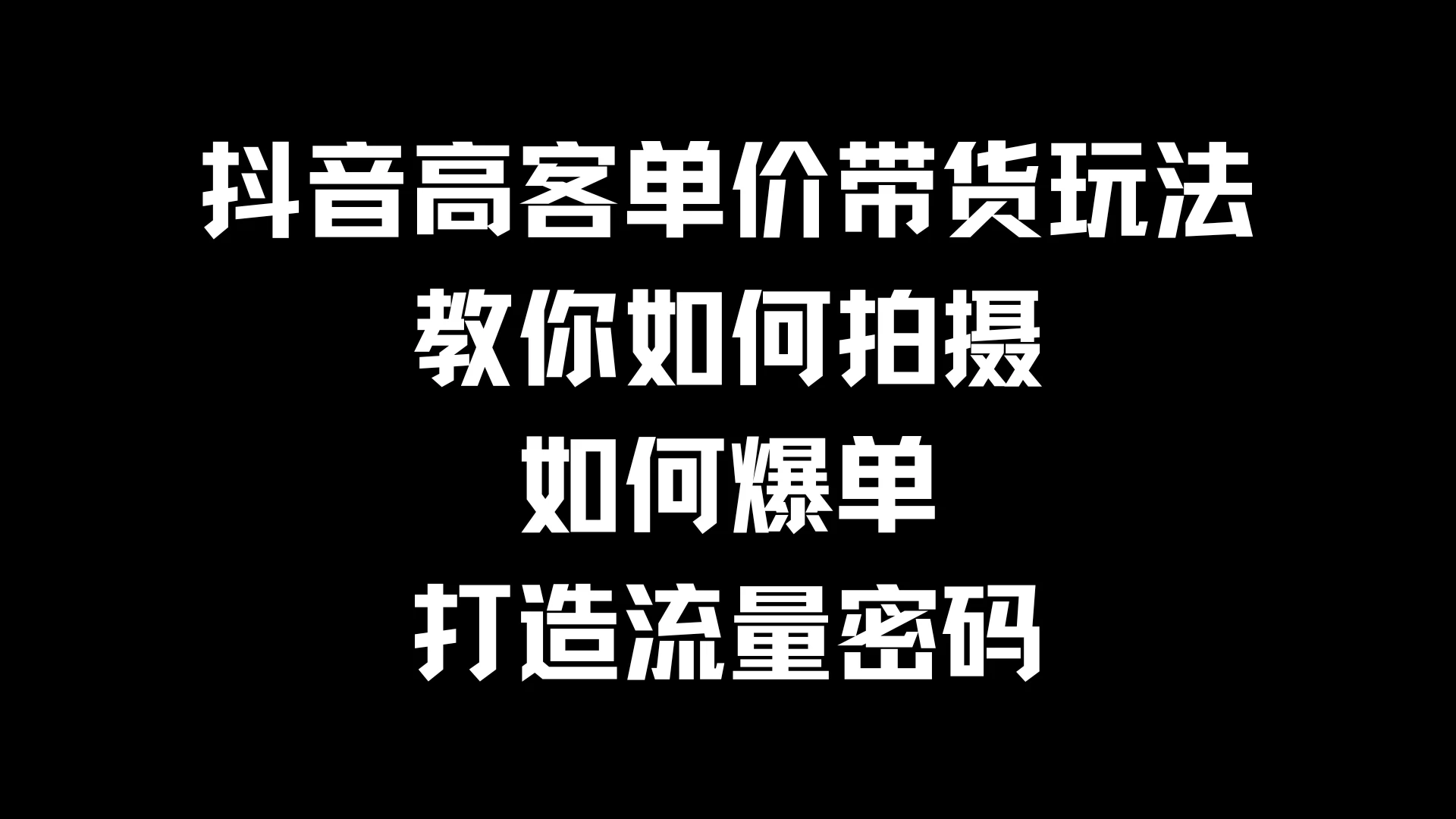抖音高客单价带货玩法，教你如何拍摄，如何爆单，打造流量密码 - 灵魂源码网-网站搭建教学-软件开发-小程序源码