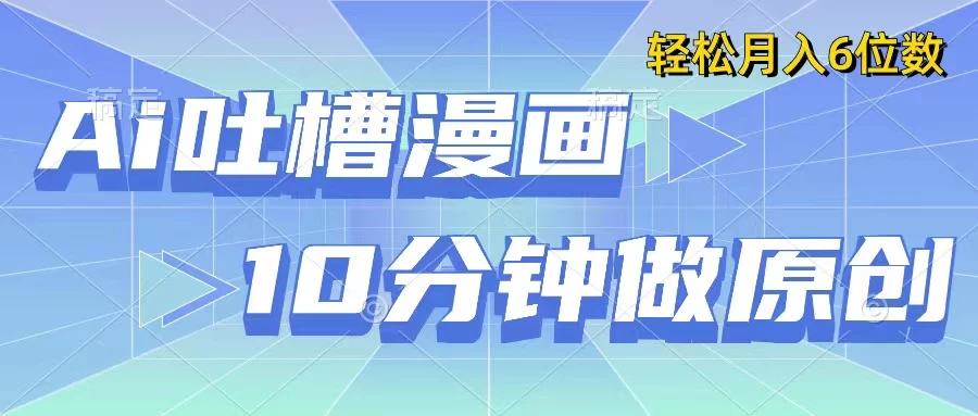 用AI做中式吐槽漫画,10分钟一个原创作品,轻松实现月入6位数 - 灵魂源码网-网站搭建教学-软件开发-小程序源码