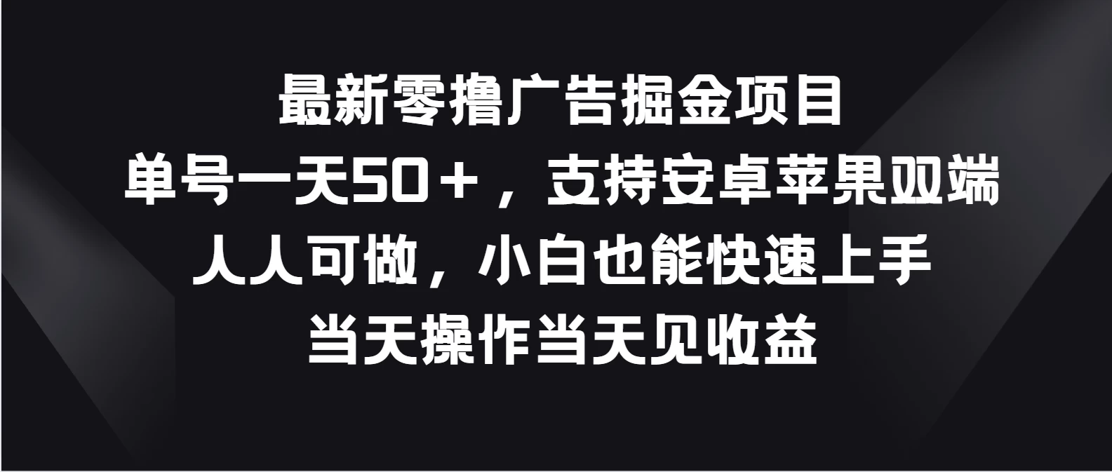 最新零撸广告掘金项目，单号一天50＋，支持安卓苹果双端，人人可做，小白也能快速上手，当天操作当天见收益 - 灵魂源码网-网站搭建教学-软件开发-小程序源码