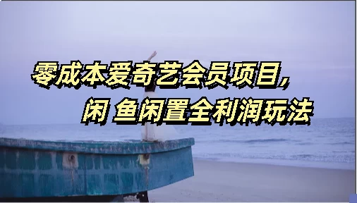 零成本爱奇艺会员项目,闲鱼全利润玩法 - 灵魂源码网-网站搭建教学-软件开发-小程序源码