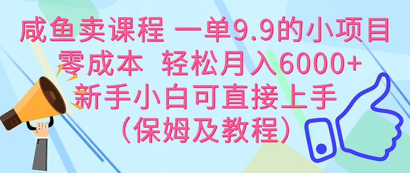咸鱼卖课程 一单9.9的小项目 零成本 轻松月入6000+新手小白可直接上手(保姆级教程) - 灵魂源码网-网站搭建教学-软件开发-小程序源码