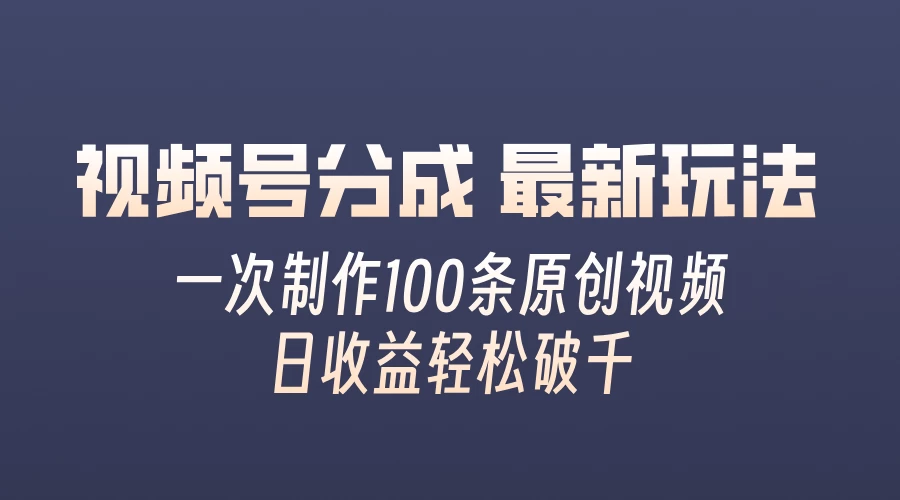 视频号分成最新玩法，熟练一次无脑制作多条原创视频，简单上手，暴力变现，适合小白 - 灵魂源码网-网站搭建教学-软件开发-小程序源码
