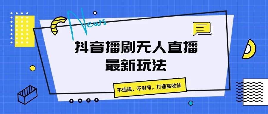 抖音播剧无人直播最新玩法,不违规,不封号,打造高收益 - 灵魂源码网-网站搭建教学-软件开发-小程序源码
