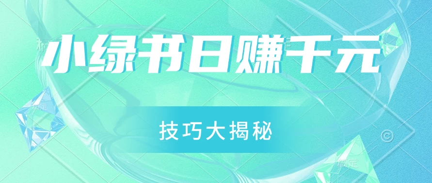 小绿书日赚千元秘籍：零基础搬运技巧大揭秘，轻松实现财富增长 - 灵魂源码网-网站搭建教学-软件开发-小程序源码