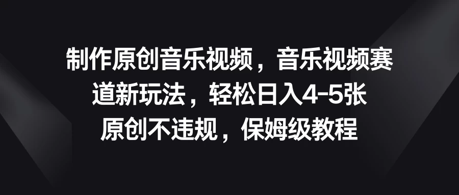 制作原创音乐视频，音乐视频赛道新玩法，轻松日入4-5张，原创不违规，保姆级教程 - 灵魂源码网-网站搭建教学-软件开发-小程序源码