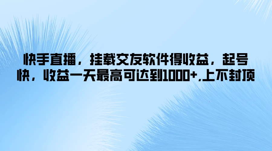 快手直播,挂载交友软件得收益,起号快,收益一天最高可达到1000+,上不封顶 - 灵魂源码网-网站搭建教学-软件开发-小程序源码