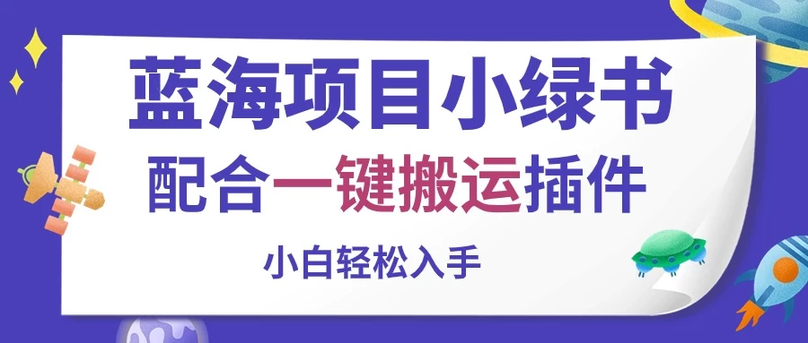 蓝海项目小绿书,配合一键搬运插件,小白轻松入手 - 灵魂源码网-网站搭建教学-软件开发-小程序源码