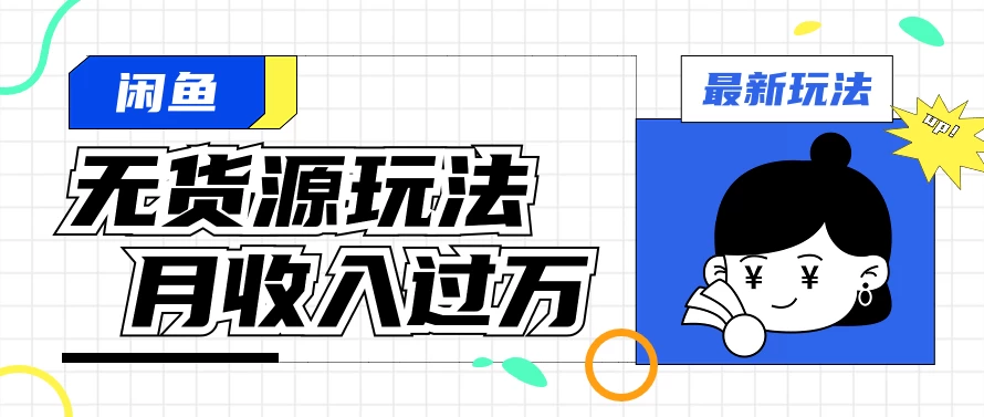 闲鱼改版后最新无货源玩法，从0开始小白快速上手，每天2小时月收入过万 - 灵魂源码网-网站搭建教学-软件开发-小程序源码