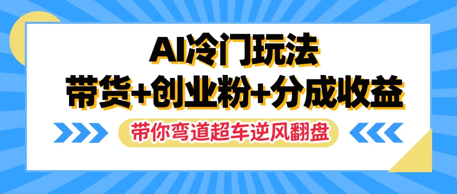 AI冷门玩法，一条视频实现带货+创业粉+分成收益，带你弯道超车实现逆风翻盘 - 灵魂源码网-网站搭建教学-软件开发-小程序源码