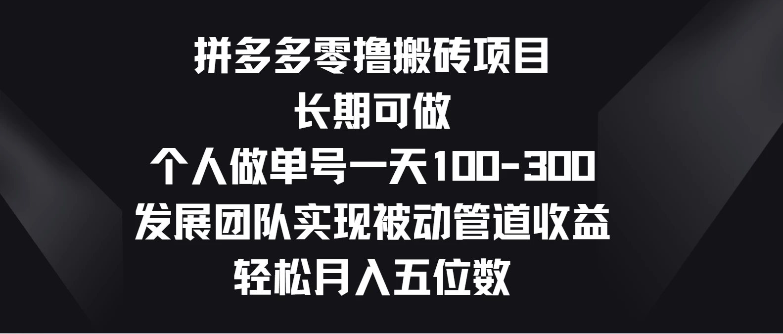 拼多多零撸搬砖项目，长期可做，个人做单号一天100-300，发展团队实现被动管道收益，轻松月入五位数 - 灵魂源码网-网站搭建教学-软件开发-小程序源码